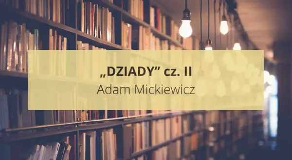 Streszczenie "Dziadów" cz. II Adama Mickiewicza, na tle regałów pełnych książek i wiszących żarówek.