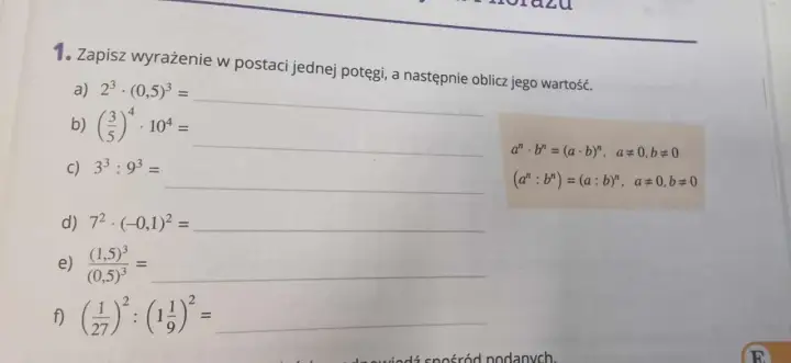 Zadanie 1. Zapisz wyrażenie w postaci jednej potęgi, np. a) 2³ · (0,5)³ = (2 · 0,5)³ = 1³.